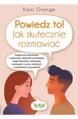 Powiedz to! Jak skutecznie rozmawiać. Praktyczne..