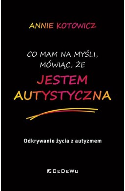 Co mam na myśli, mówiąc, że jestem autystyczna