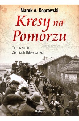 Kresy na Pomorzu.Tułaczka pod Ziemiach Odzyskanych