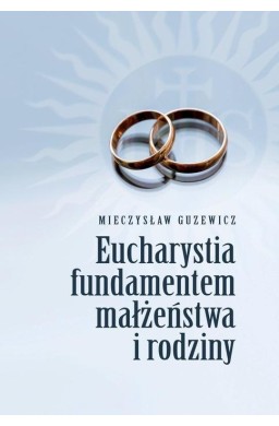 Eucharystia fundamentem małżeństwa i rodziny