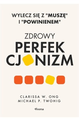 Zdrowy perfekcjonizm. Wylecz się z Muszę i..