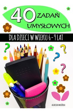 40 zadań umysłowych dla dzieci w wieku 6-9 lat