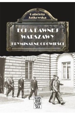 Echa dawnej Warszawy. Kryminalne opowieści