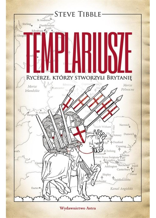 Templariusze. Rycerze, którzy stworzyli Brytanię