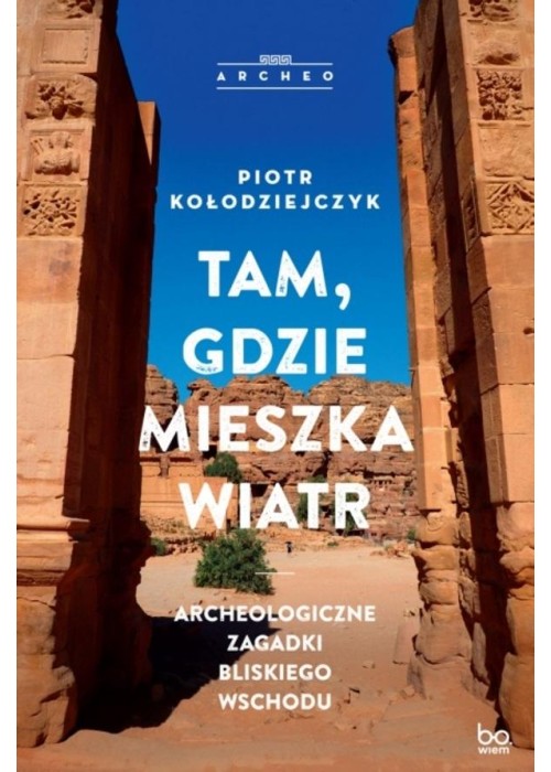 Tam, gdzie mieszka wiatr. Archeologiczne zagadki..