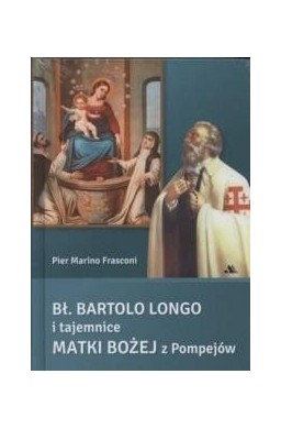 Bł. Bartolo Longo i tajemnice Matki Bożej...