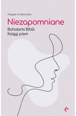 Niezapomniane. Bohaterki Biblii. Księgi pism