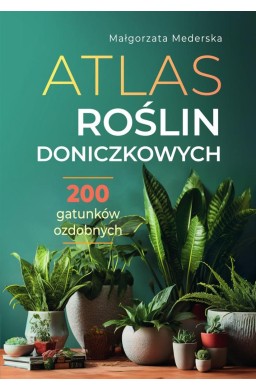 Atlas roślin doniczkowych. 200 gatunków ozdobnych