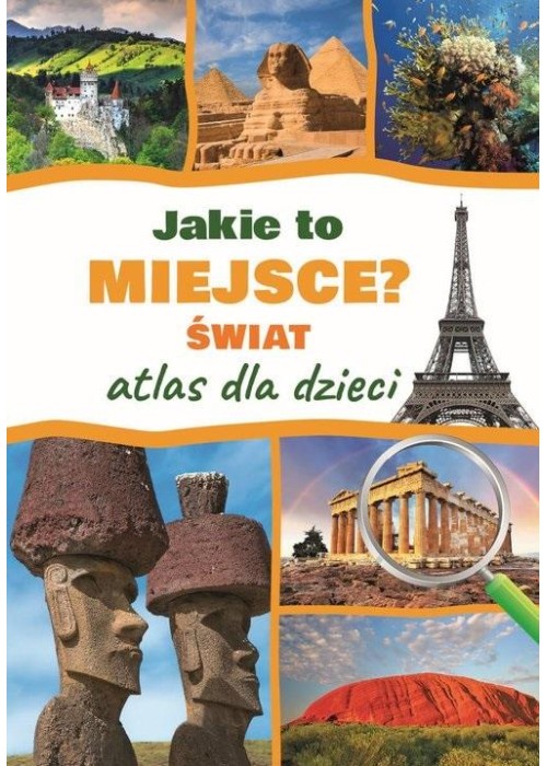 Jakie to miejsce? Świat. Atlas dla dzieci