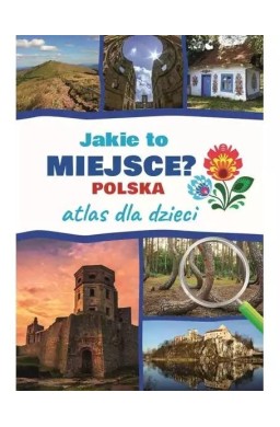 Atlas dla dzieci. Jakie to miejsce? Polska