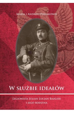 W służbie ideałów. Legionista Julian Lucjan...