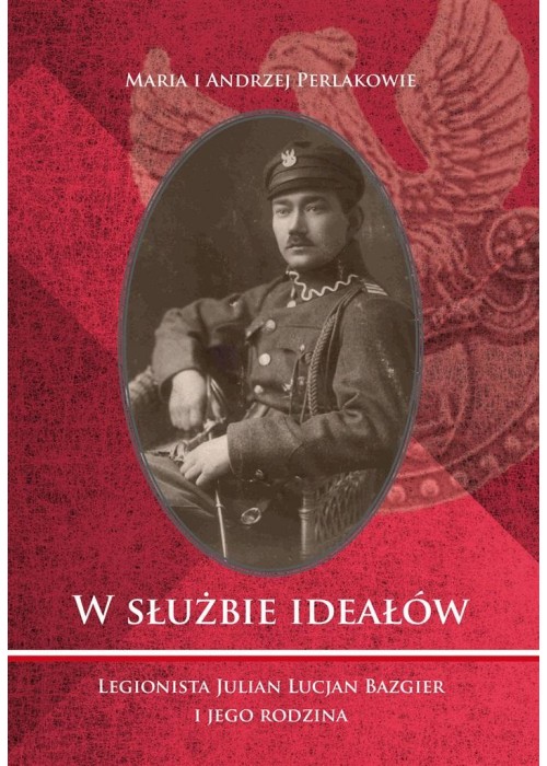 W służbie ideałów. Legionista Julian Lucjan...