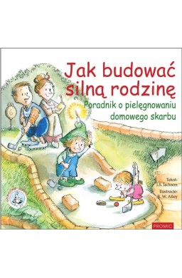 Jak budować silną rodzinę Poradnik o pielęgnowaniu