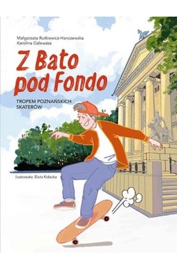 Z Bato pod Fondo. Tropem poznańskich skaterów