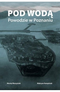 Pod wodą. Powodzie w Poznaniu