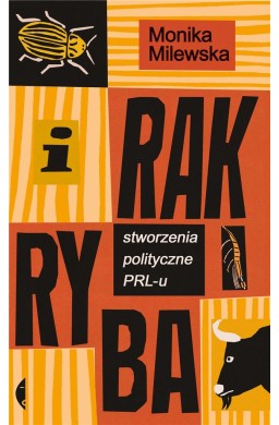 I rak ryba. Stworzenia polityczne PRL-u