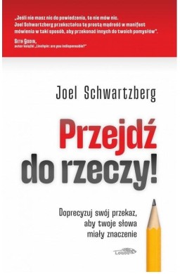 Przejdź do rzeczy. Doprecyzuj swój przekaz..