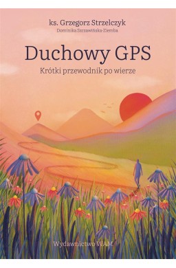 Duchowy GPS. Krótki przewodnik po wierze