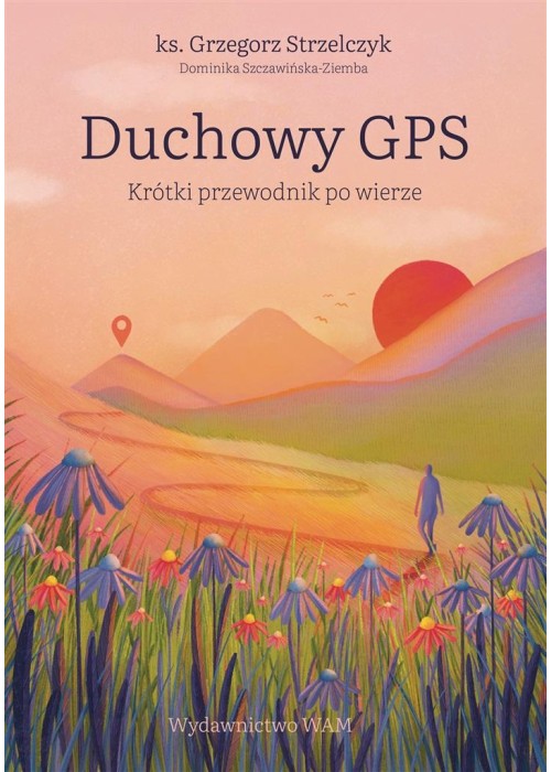 Duchowy GPS. Krótki przewodnik po wierze