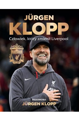 Jurgen Klopp. Człowiek, który zmienił Liverpool