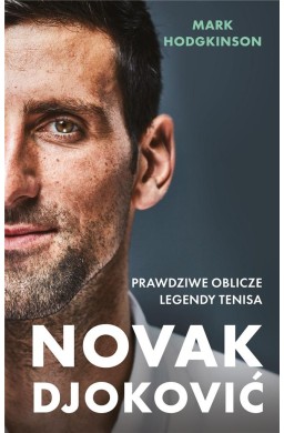 Novak Djoković. Prawdziwe oblicze legendy tenisa