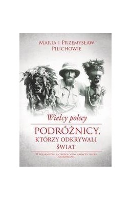 Wielcy polscy podróżnicy, którzy odkrywali świat