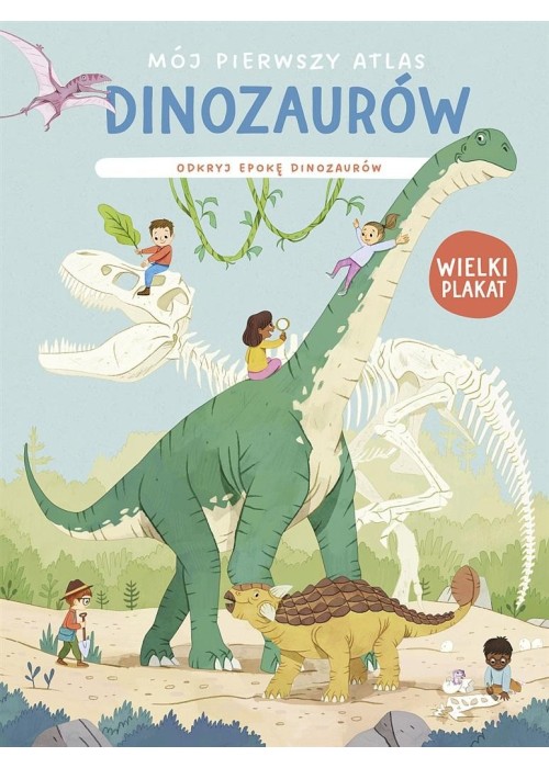 Mój pierwszy atlas dinozaurów. Odkryj epokę dinoz.