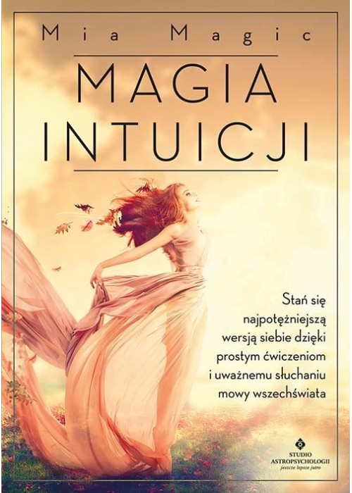 Magia intuicji. Stań się najpotężniejszą wersją..