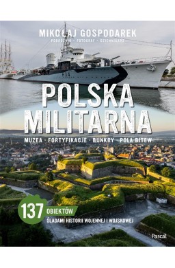 Polska militarna. Muzea, fortyfikacje, bunkry...