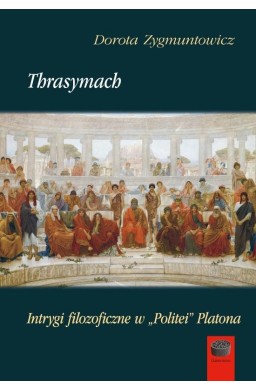 Thrasymach. Intrygi filozoficzne wPolitei Platona