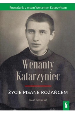 Wenanty Katarzyniec. Życie pisane różańcem