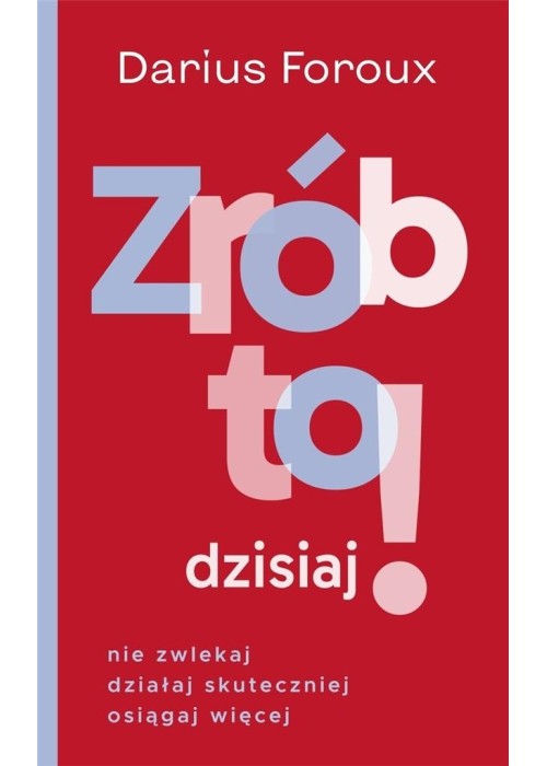 Zrób to dzisiaj! Nie zwlekaj, działaj...