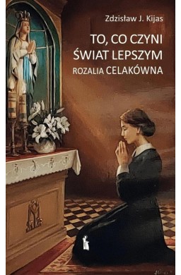 To, co czyni świat lepszym. Rozalia Celakówna