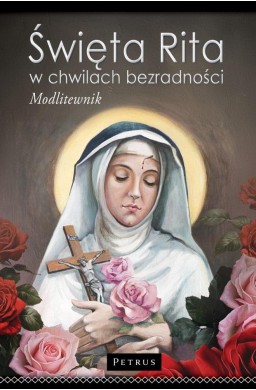 Święta Rita w Chwilach Bezradności. Modlitewnik