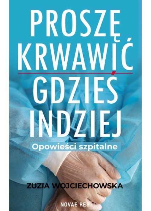 Proszę krwawić gdzieś indziej. Opowieści szpitalne