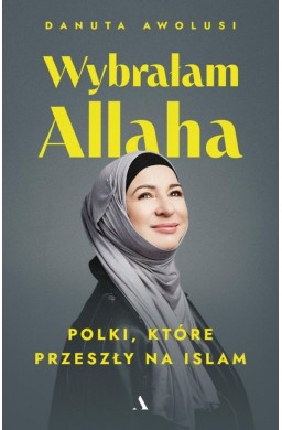 Wybrałam Allaha. Polki, które przeszły na Islam