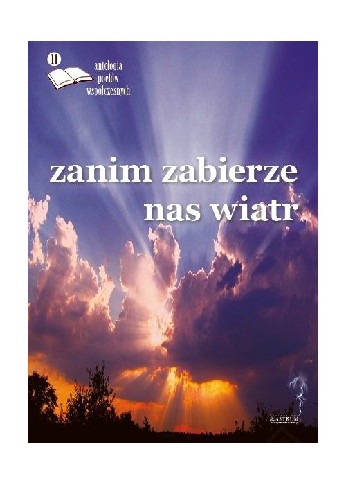 Zanim zabierze nas wiatr. Antologia poetów.. ed.11