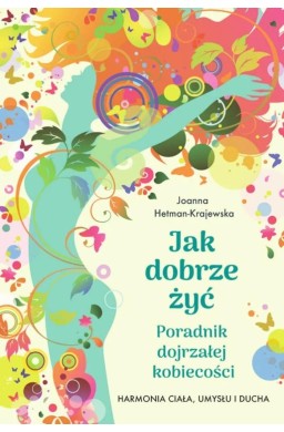 Jak dobrze żyć. Poradnik dojrzałej kobiecości