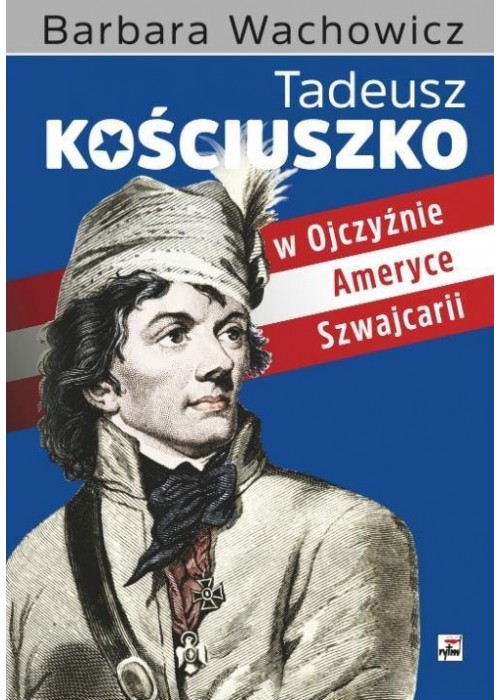 Tadeusz Kościuszko w Ojczyźnie,Ameryce,Szwajcarii