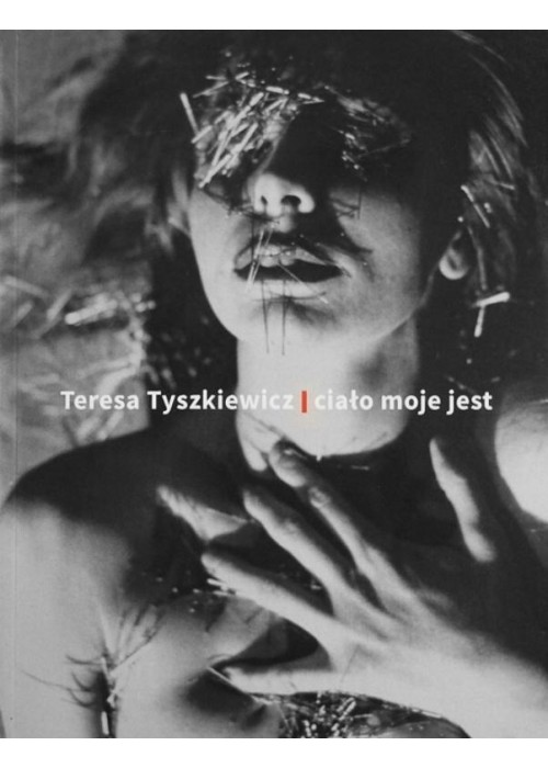 Teresa Tyszkiewicz. Ciało moje jest