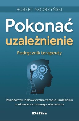 Pokonać uzależnienie. Podręcznik terapeuty