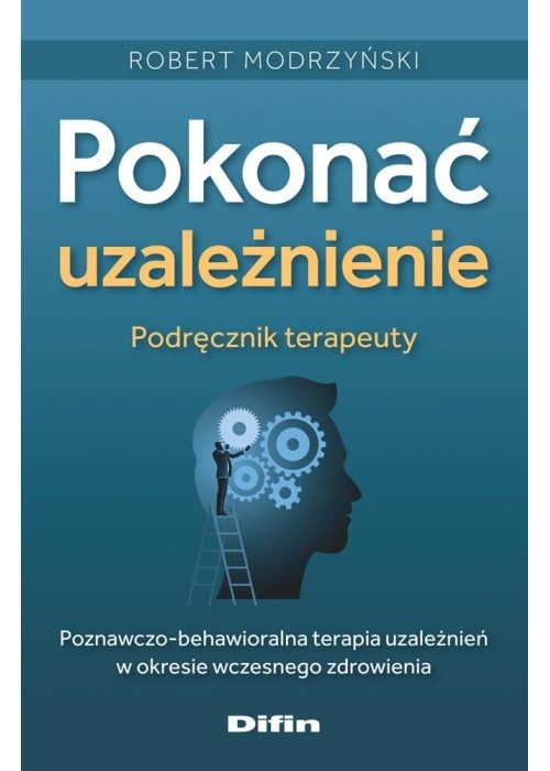 Pokonać uzależnienie. Podręcznik terapeuty