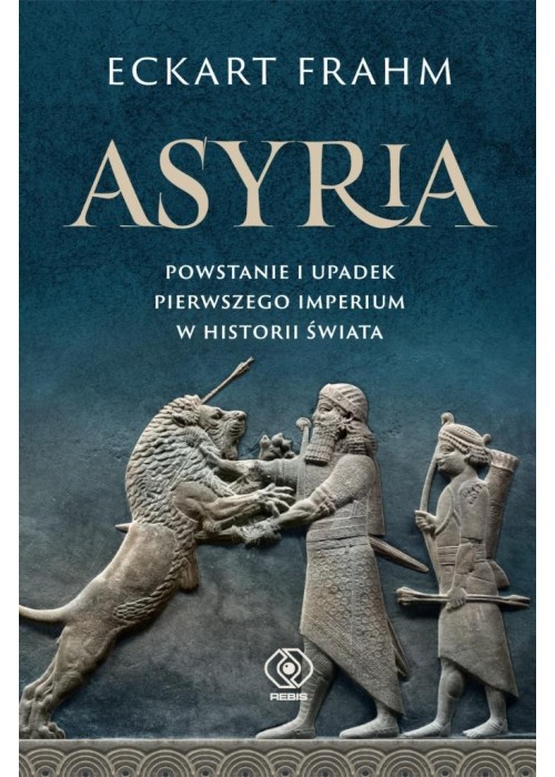 Asyria. Powstanie i upadek pierwszego imperium..