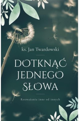 Dotknąć jednego słowa. Rozważania inne od innych