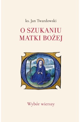 O szukaniu Matki Bożej. Wybór wierszy