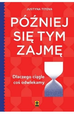 Później się tym zajmę Dlaczego ciągle coś...