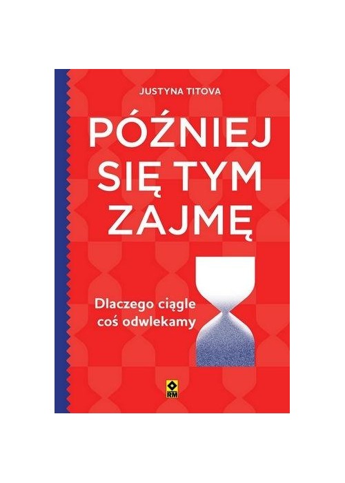 Później się tym zajmę Dlaczego ciągle coś...