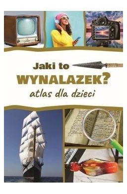 Jaki to wynalazek? Atlas dla dzieci