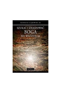 Szukać i znajdować Boga we wszystkim