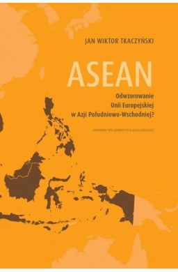 ASEAN. Odwzorowanie Unii Europejskiej w Azji...